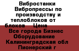 Вибростанки, Вибропрессы по производству и теплоблоков от 1000 блоков. › Цена ­ 550 000 - Все города Бизнес » Оборудование   . Калининградская обл.,Пионерский г.